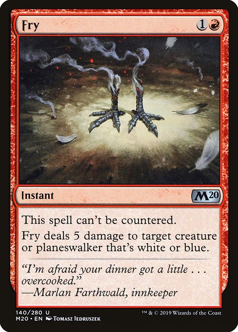 Fry {1}{R} - Instant - This spell can't be countered. Fry deals 5 damage to target creature or planeswalker that's white or blue.