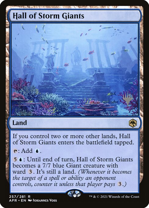 Hall of Storm Giants  - Land - If you control two or more other lands, this land enters tapped. {T}: Add {U}. {5}{U}: Until end of turn, this land becomes a 7/7 blue Giant creature with ward {3}. It's still a land. (Whenever it becomes the target of a spell or ability an opponent controls, counter it unless that player pays {3}.)